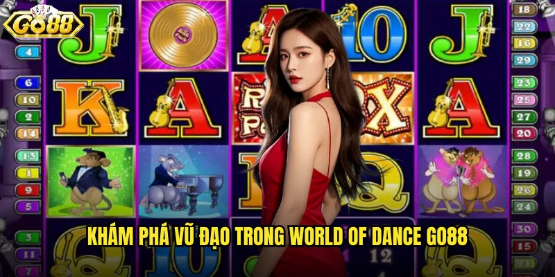 Khám phá vũ đạo trong World Of Dance go88