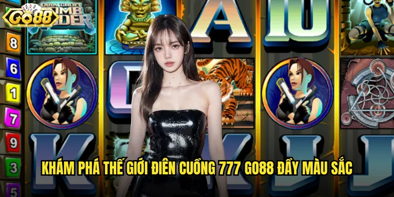 Khám phá thế giới Điên cuồng 777 go88 đầy màu sắc