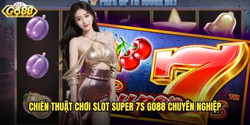 Chiến thuật chơi Slot Super 7s go88 chuyên nghiệp