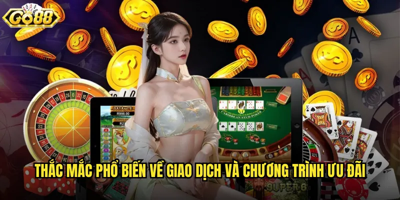 Thắc mắc phổ biến về giao dịch và chương trình ưu đãi
