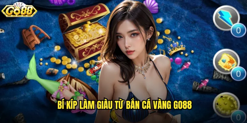Bắn Cá Vàng go88 game bắn cá kiếm tiền thật số một 3 Bí kíp làm giàu từ Bắn Cá Vàng go88