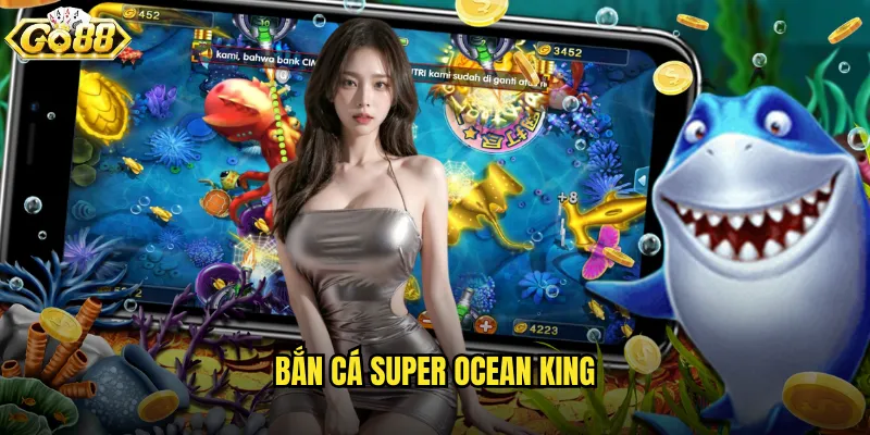 Bắn Cá Super Ocean King go88 trở thành bá chủ đại dương vĩ đại 1 bắn cá super ocean king