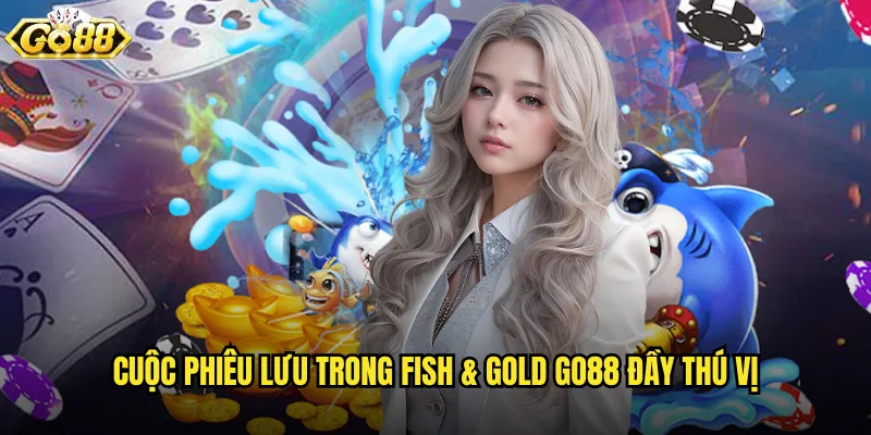 Cuộc phiêu lưu trong Fish & Gold go88 đầy thú vị