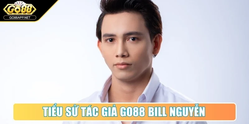 Tiểu sử tác giả Go88 Bill Nguyễn
